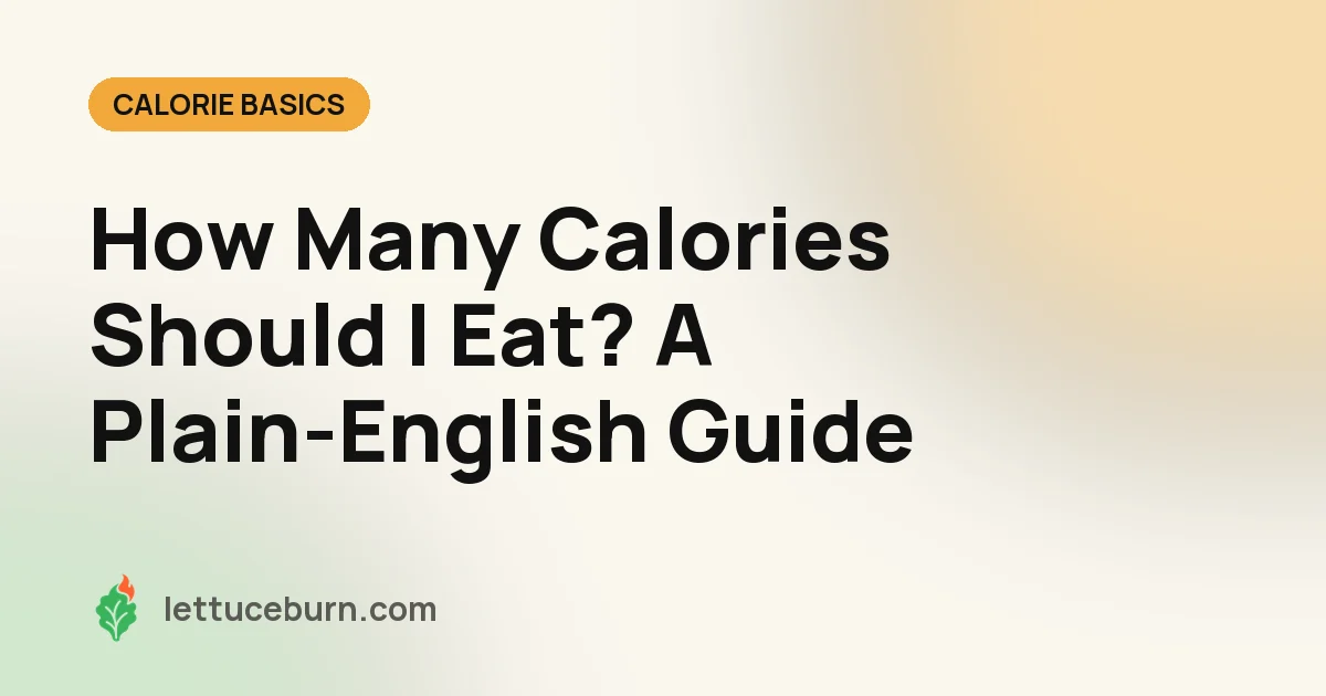 Lettuceburn title card on a cream background reading “How Many Calories Should I Eat? A Plain-English Guide” beside the green lettuce-and-flame logo